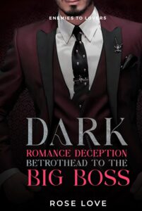 Enemies to Lovers Dark Romance Deception: Betrothed to the Big Boss